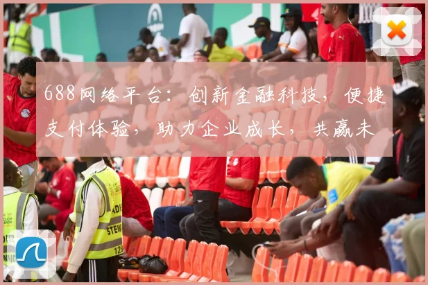 688网络平台：创新金融科技，便捷支付体验，助力企业成长，共赢未来三步曲